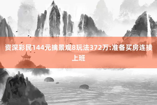 资深彩民144元擒景观8玩法372万:准备买房连接上班